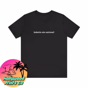 Black T-shirt with "Babette Ate Oatmeal!" on it